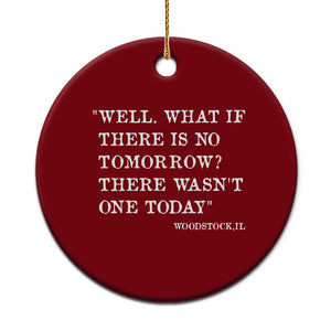 Funny Groundhog Movie Ceramic Ornament Well What If There Is No Tomorrow There Wasnt One Today Woodstock Illinois TS11 1pc Red Print Your Wear