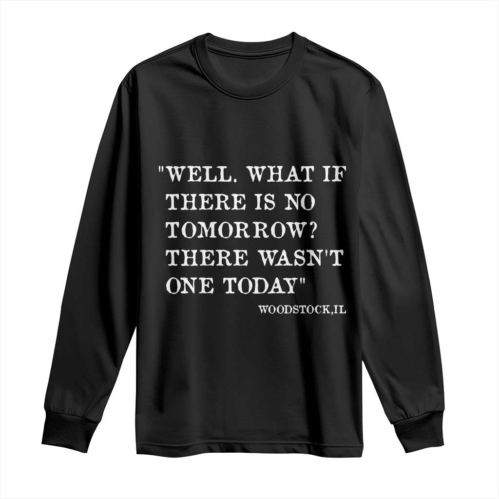 Funny Groundhog Movie Long Sleeve Shirt Well What If There Is No Tomorrow There Wasnt One Today Woodstock Illinois TS11 Black Print Your Wear