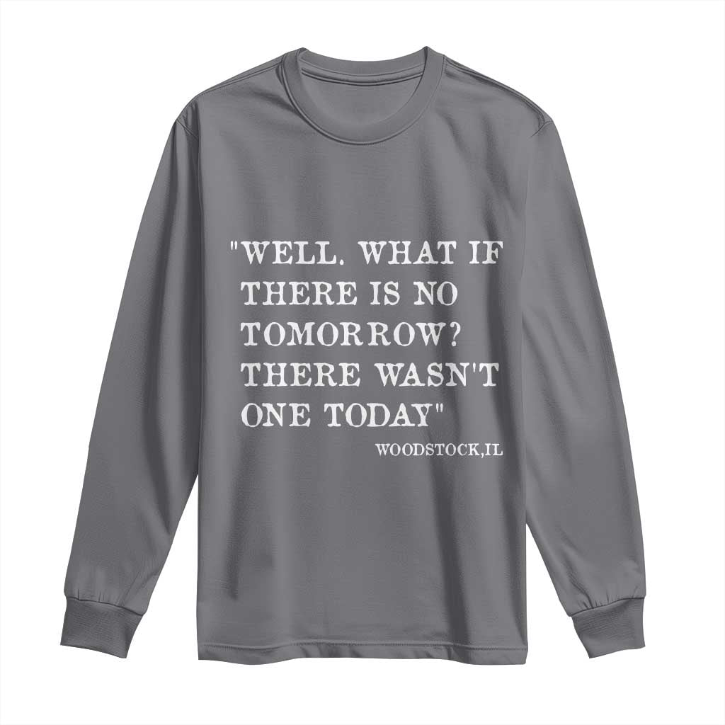 Funny Groundhog Movie Long Sleeve Shirt Well What If There Is No Tomorrow There Wasnt One Today Woodstock Illinois TS11 Charcoal Print Your Wear