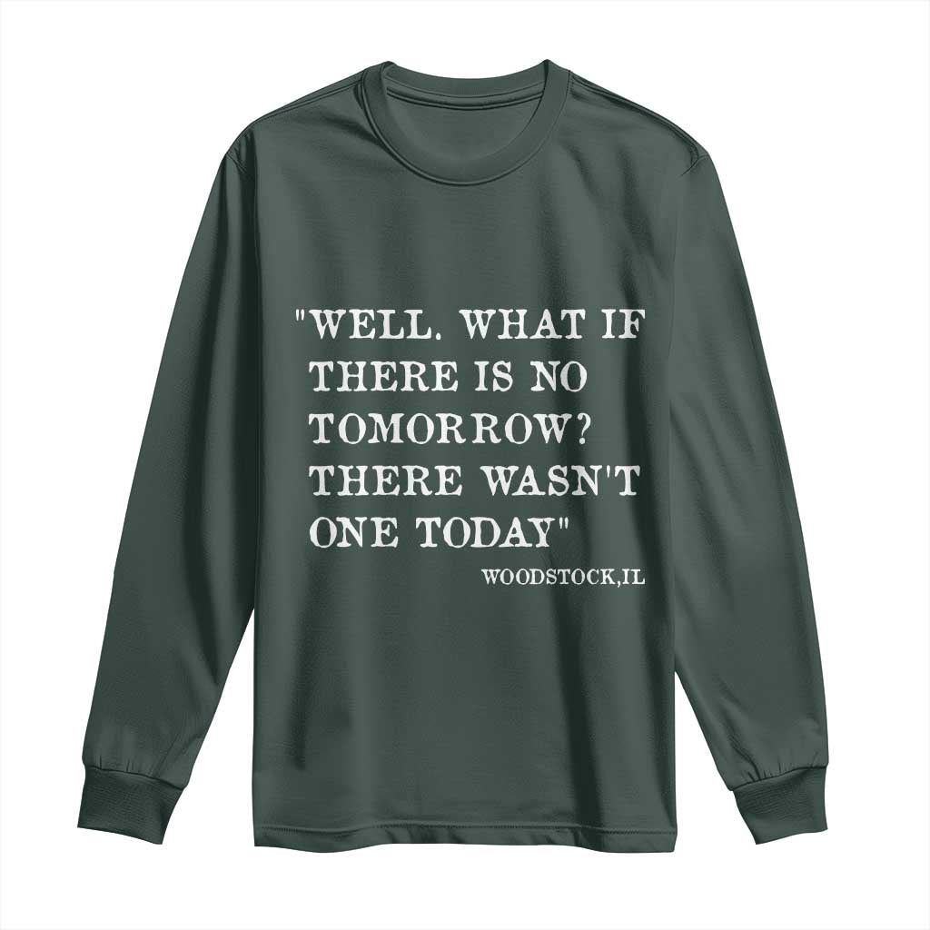 Funny Groundhog Movie Long Sleeve Shirt Well What If There Is No Tomorrow There Wasnt One Today Woodstock Illinois TS11 Dark Forest Green Print Your Wear