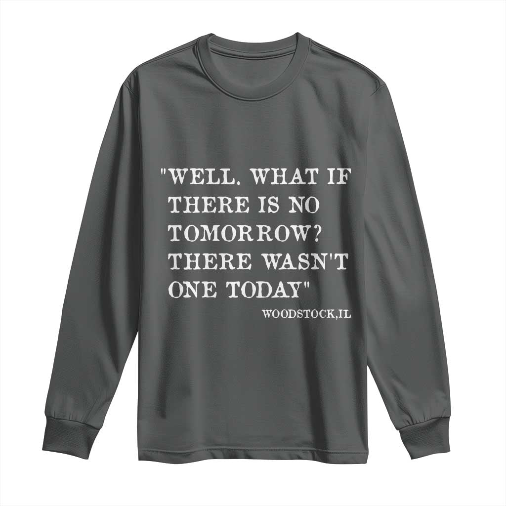 Funny Groundhog Movie Long Sleeve Shirt Well What If There Is No Tomorrow There Wasnt One Today Woodstock Illinois TS11 Dark Heather Print Your Wear
