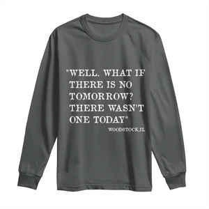 Funny Groundhog Movie Long Sleeve Shirt Well What If There Is No Tomorrow There Wasnt One Today Woodstock Illinois TS11 Dark Heather Print Your Wear