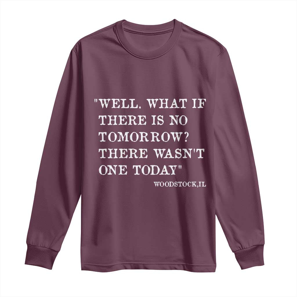 Funny Groundhog Movie Long Sleeve Shirt Well What If There Is No Tomorrow There Wasnt One Today Woodstock Illinois TS11 Maroon Print Your Wear