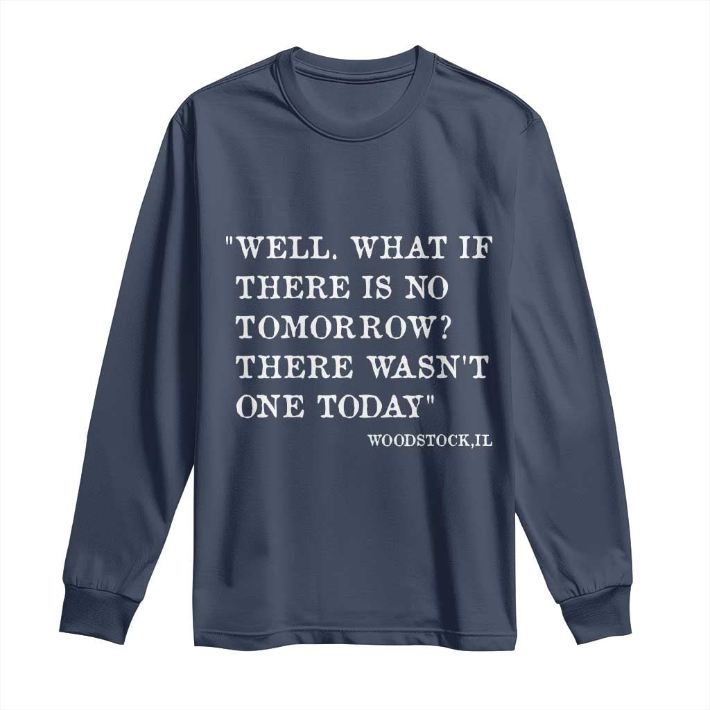 Funny Groundhog Movie Long Sleeve Shirt Well What If There Is No Tomorrow There Wasnt One Today Woodstock Illinois TS11 Navy Print Your Wear