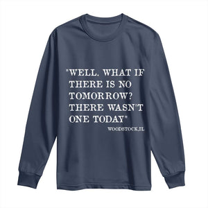 Funny Groundhog Movie Long Sleeve Shirt Well What If There Is No Tomorrow There Wasnt One Today Woodstock Illinois TS11 Navy Print Your Wear