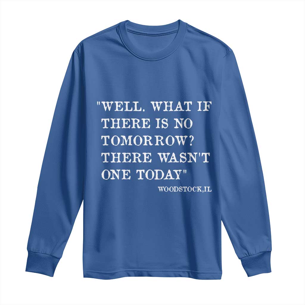 Funny Groundhog Movie Long Sleeve Shirt Well What If There Is No Tomorrow There Wasnt One Today Woodstock Illinois TS11 Royal Blue Print Your Wear