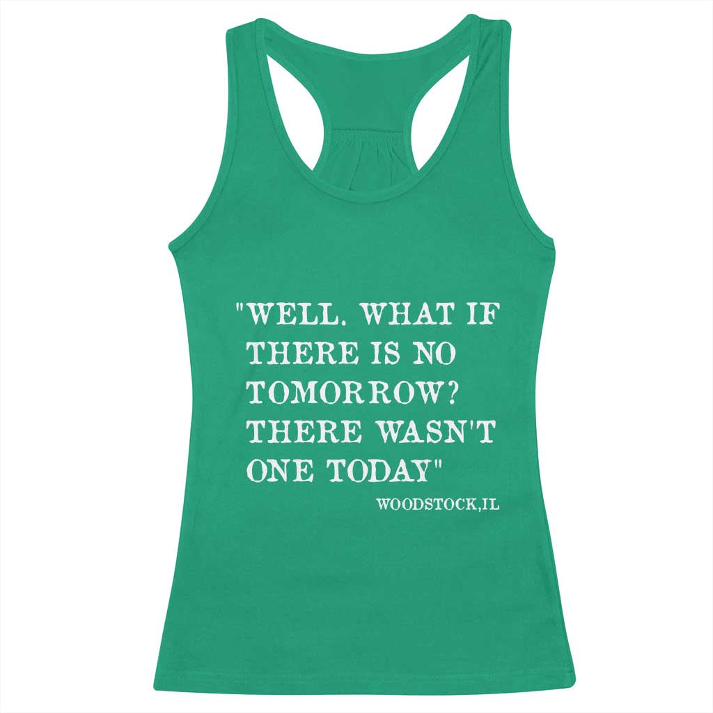 Funny Groundhog Movie Racerback Tank Top Well What If There Is No Tomorrow There Wasnt One Today Woodstock Illinois TS11 Irish Green Print Your Wear