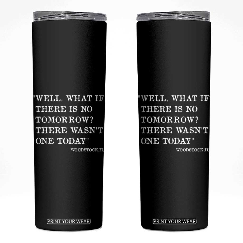Funny Groundhog Movie Skinny Tumbler Well What If There Is No Tomorrow There Wasnt One Today Woodstock Illinois TS11 Black Print Your Wear
