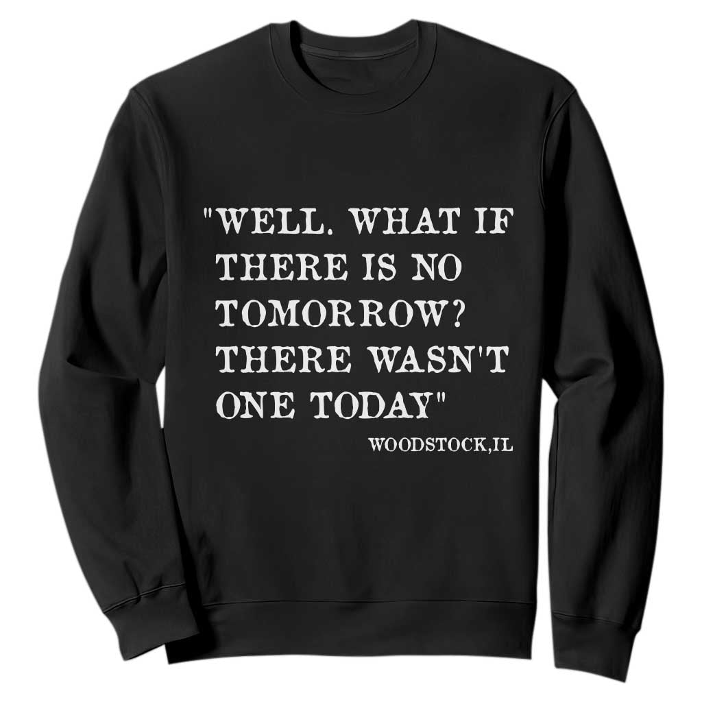Funny Groundhog Movie Sweatshirt Well What If There Is No Tomorrow There Wasnt One Today Woodstock Illinois TS11 Black Print Your Wear