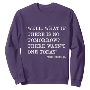 Funny Groundhog Movie Sweatshirt Well What If There Is No Tomorrow There Wasnt One Today Woodstock Illinois TS11 Purple Print Your Wear