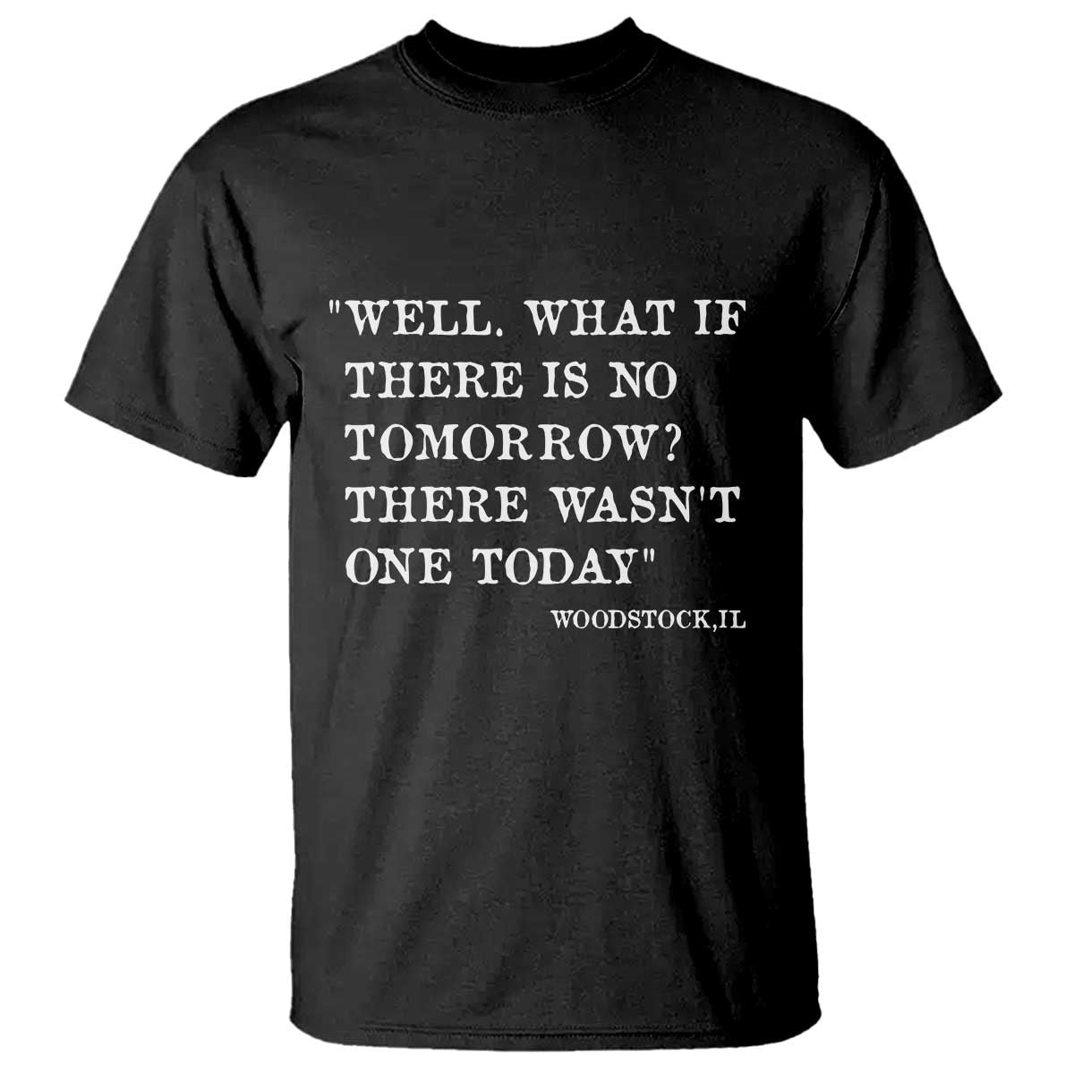 Funny Groundhog Movie T Shirt Well What If There Is No Tomorrow There Wasnt One Today Woodstock Illinois TS11 Black Print Your Wear