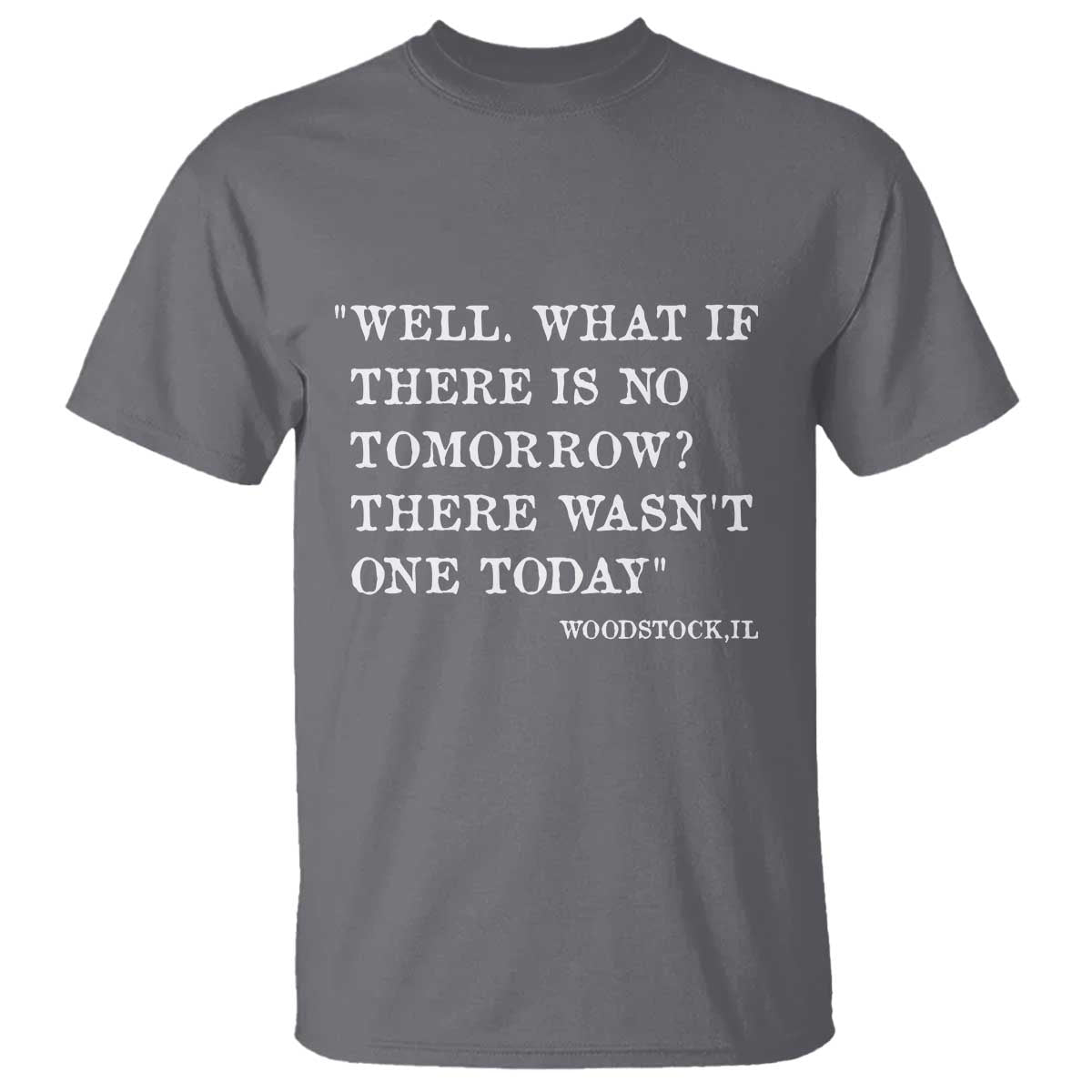 Funny Groundhog Movie T Shirt Well What If There Is No Tomorrow There Wasnt One Today Woodstock Illinois TS11 Charcoal Print Your Wear