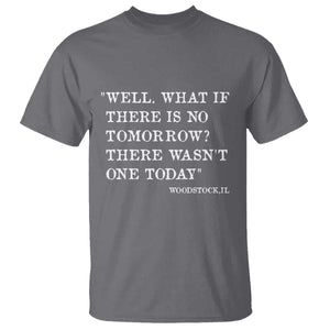 Funny Groundhog Movie T Shirt Well What If There Is No Tomorrow There Wasnt One Today Woodstock Illinois TS11 Charcoal Print Your Wear
