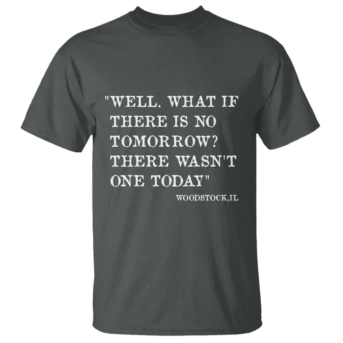Funny Groundhog Movie T Shirt Well What If There Is No Tomorrow There Wasnt One Today Woodstock Illinois TS11 Dark Heather Print Your Wear