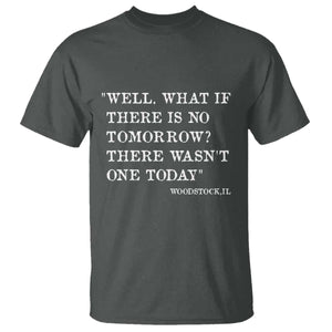 Funny Groundhog Movie T Shirt Well What If There Is No Tomorrow There Wasnt One Today Woodstock Illinois TS11 Dark Heather Print Your Wear