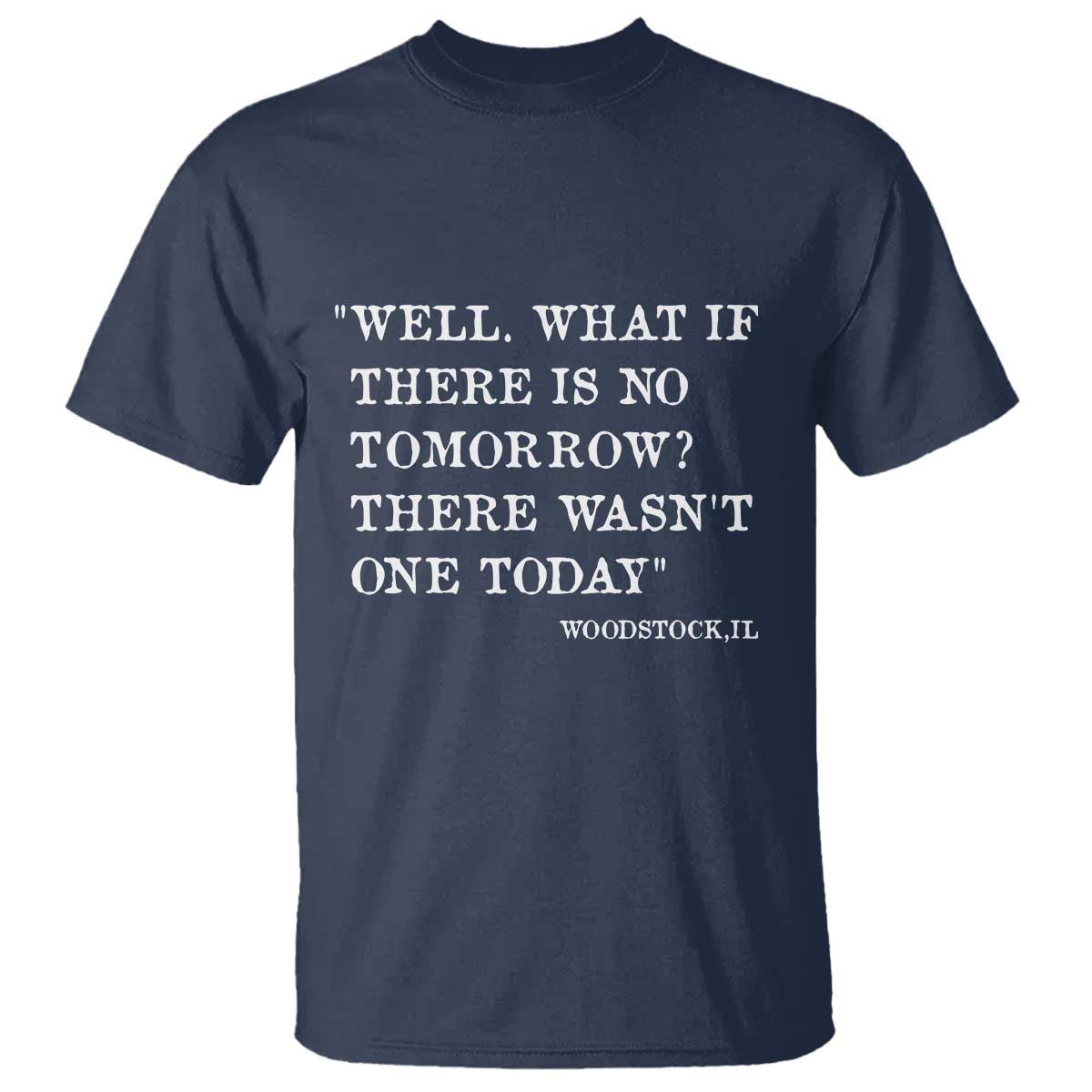Funny Groundhog Movie T Shirt Well What If There Is No Tomorrow There Wasnt One Today Woodstock Illinois TS11 Navy Print Your Wear