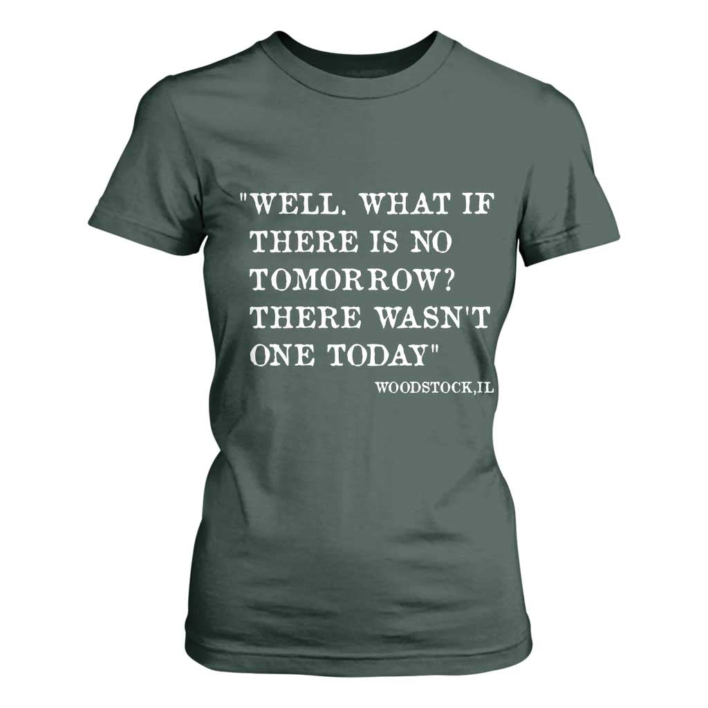 Funny Groundhog Movie T Shirt For Women Well What If There Is No Tomorrow There Wasnt One Today Woodstock Illinois TS11 Dark Forest Green Print Your Wear