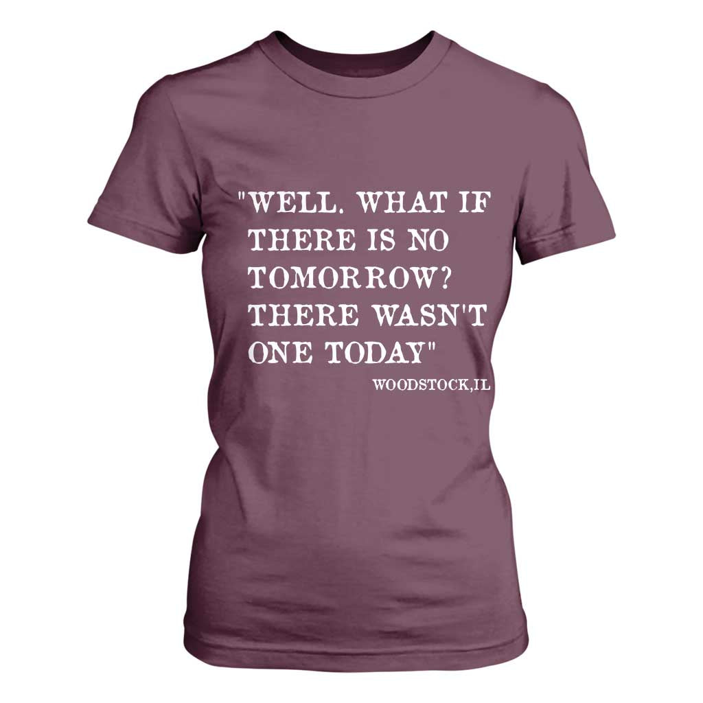 Funny Groundhog Movie T Shirt For Women Well What If There Is No Tomorrow There Wasnt One Today Woodstock Illinois TS11 Maroon Print Your Wear
