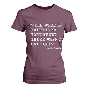 Funny Groundhog Movie T Shirt For Women Well What If There Is No Tomorrow There Wasnt One Today Woodstock Illinois TS11 Maroon Print Your Wear
