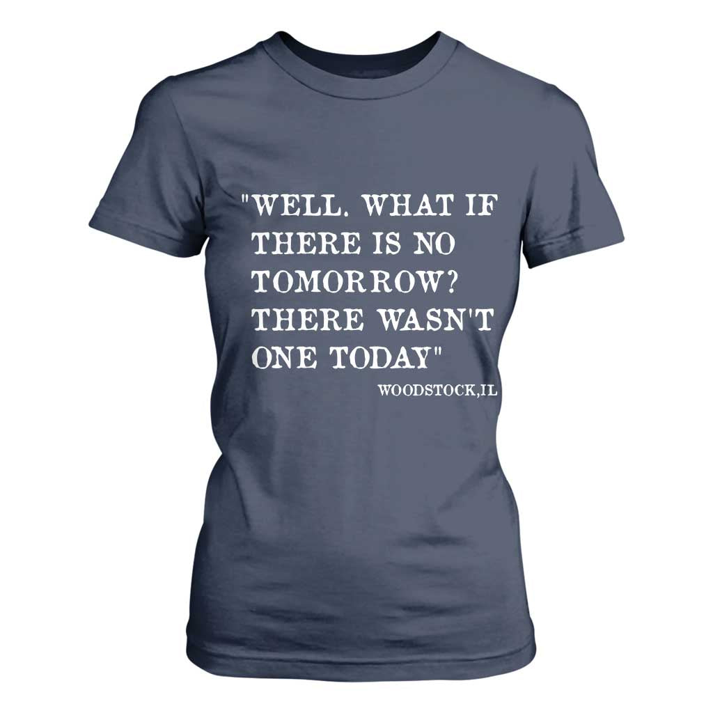 Funny Groundhog Movie T Shirt For Women Well What If There Is No Tomorrow There Wasnt One Today Woodstock Illinois TS11 Navy Print Your Wear