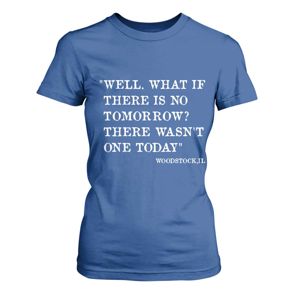 Funny Groundhog Movie T Shirt For Women Well What If There Is No Tomorrow There Wasnt One Today Woodstock Illinois TS11 Royal Blue Print Your Wear