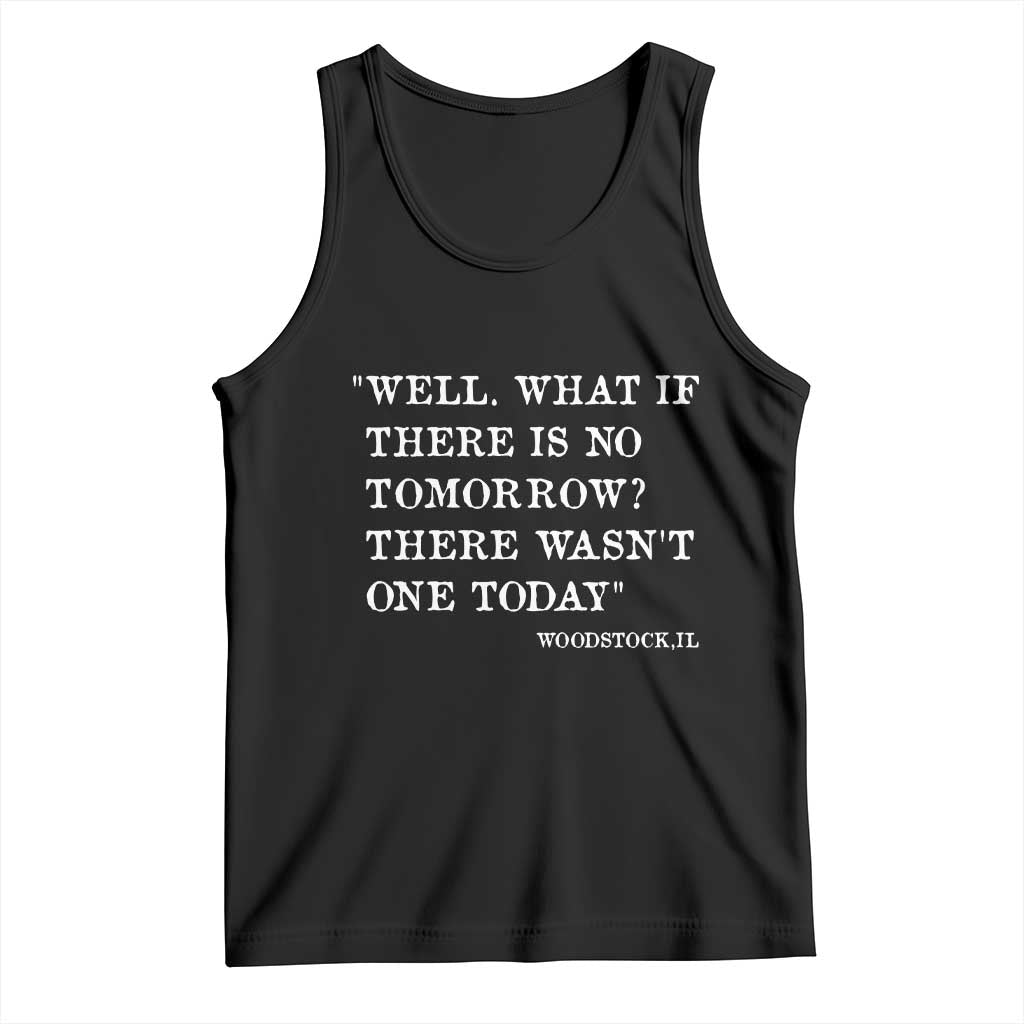 Funny Groundhog Movie Tank Top Well What If There Is No Tomorrow There Wasnt One Today Woodstock Illinois TS11 Black Print Your Wear