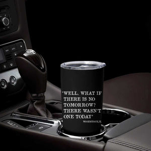 Funny Groundhog Movie Tumbler Cup Well What If There Is No Tomorrow There Wasnt One Today Woodstock Illinois TS11 Print Your Wear