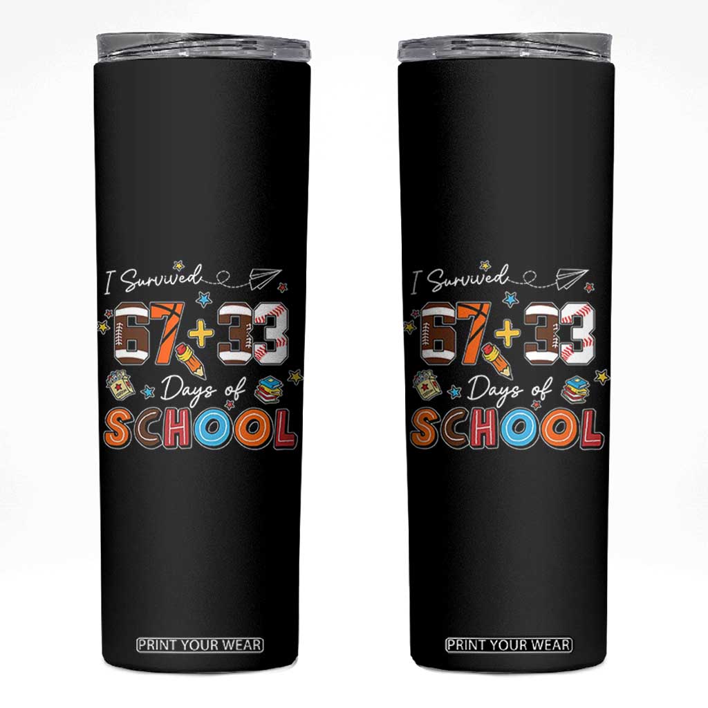 I Survived 67 33 Days Of School Skinny Tumbler Funny 100th Days of School 67 Sport Lover TS11 Black Print Your Wear