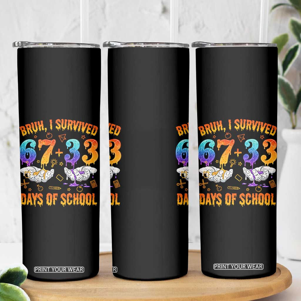 Bruh I Survived 67 33 Days Of School Skinny Tumbler Funny 100th Days of School Teacher 67 Drip TS11 Print Your Wear