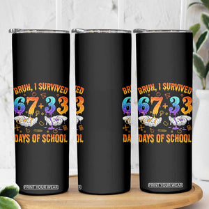 Bruh I Survived 67 33 Days Of School Skinny Tumbler Funny 100th Days of School Teacher 67 Drip TS11 Print Your Wear