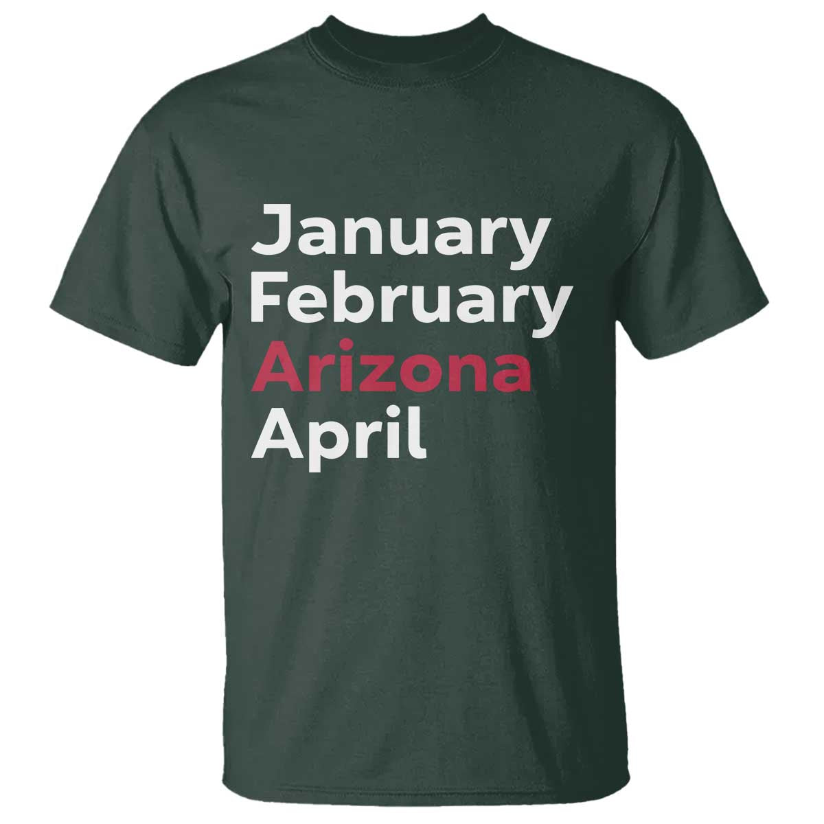 January February Arizona April T Shirt AZ Sport Fan Pride TS12 Dark Forest Green Print Your Wear