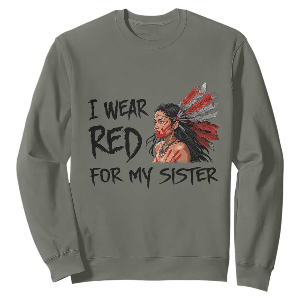 MMIW Awareness Month Indigenous Support Gift Sweatshirt I Wear Red For My Sister TS12 Military Green Print Your Wear