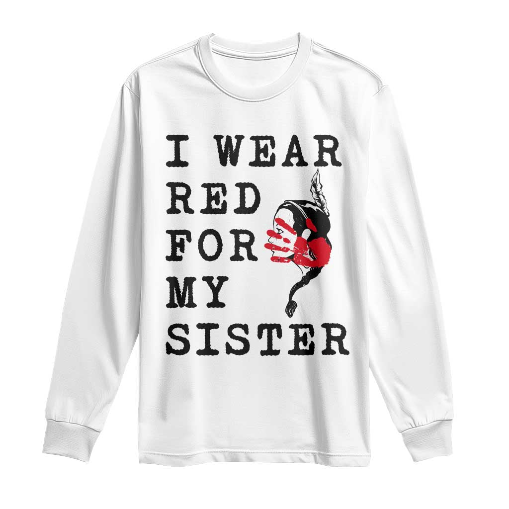 MMIW Awareness Month Native American Long Sleeve Shirt I Wear Red For My Sister TS12 White Print Your Wear