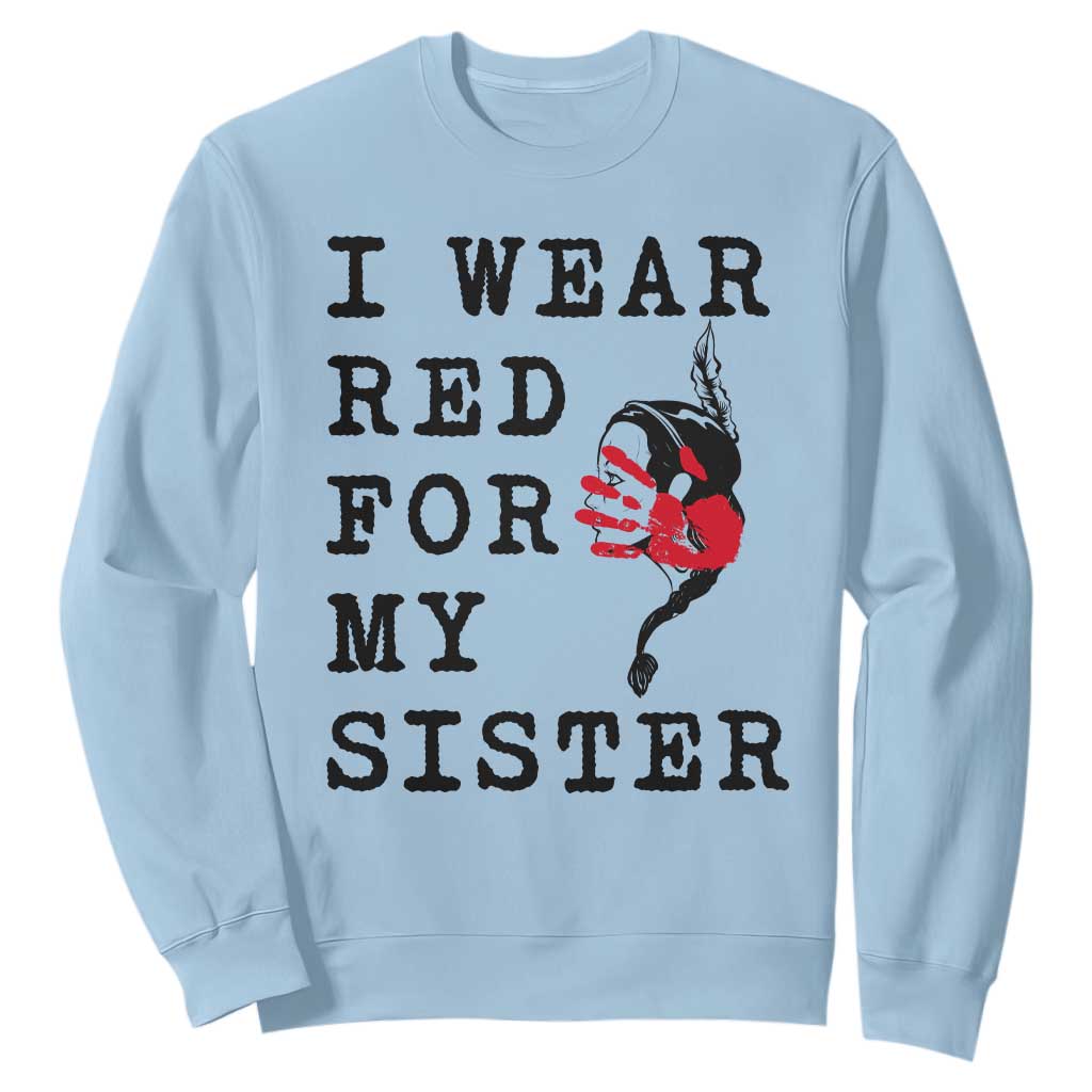 MMIW Awareness Month Native American Sweatshirt I Wear Red For My Sister TS12 Light Blue Print Your Wear