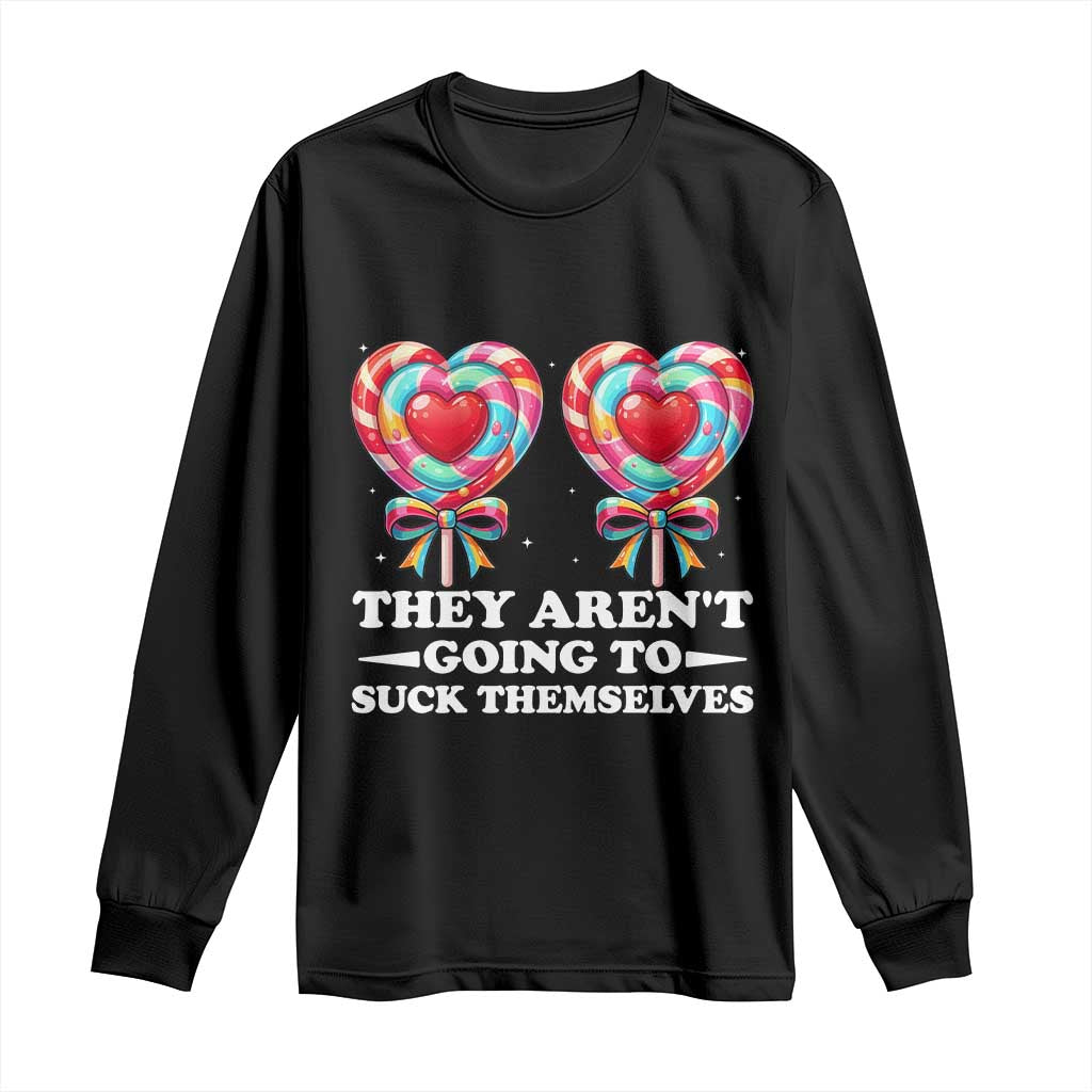 Funny Adult Humor Long Sleeve Shirt They Arent Going To Suck Themselves TS12 Black Print Your Wear
