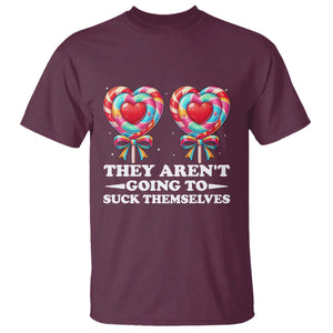 Funny Adult Humor T Shirt They Arent Going To Suck Themselves TS12 Maroon Print Your Wear