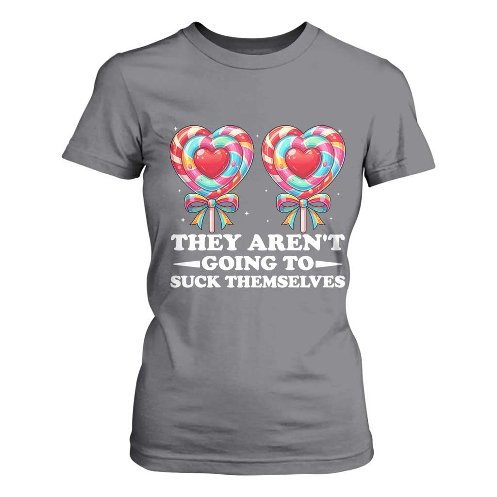 Funny Adult Humor T Shirt For Women They Arent Going To Suck Themselves TS12 Charcoal Print Your Wear