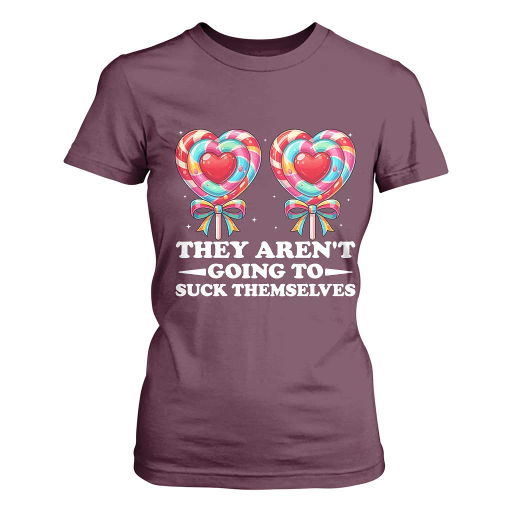 Funny Adult Humor T Shirt For Women They Arent Going To Suck Themselves TS12 Maroon Print Your Wear