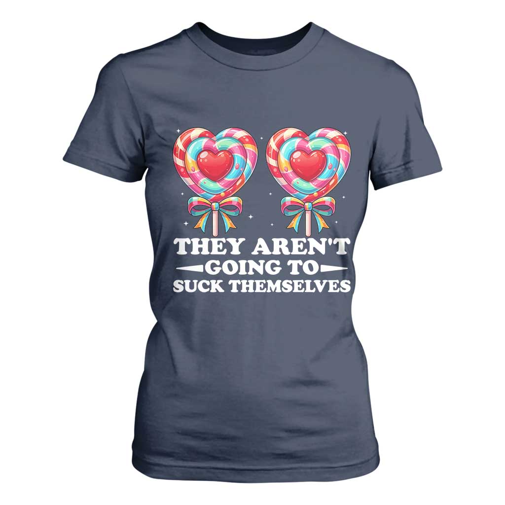 Funny Adult Humor T Shirt For Women They Arent Going To Suck Themselves TS12 Navy Print Your Wear