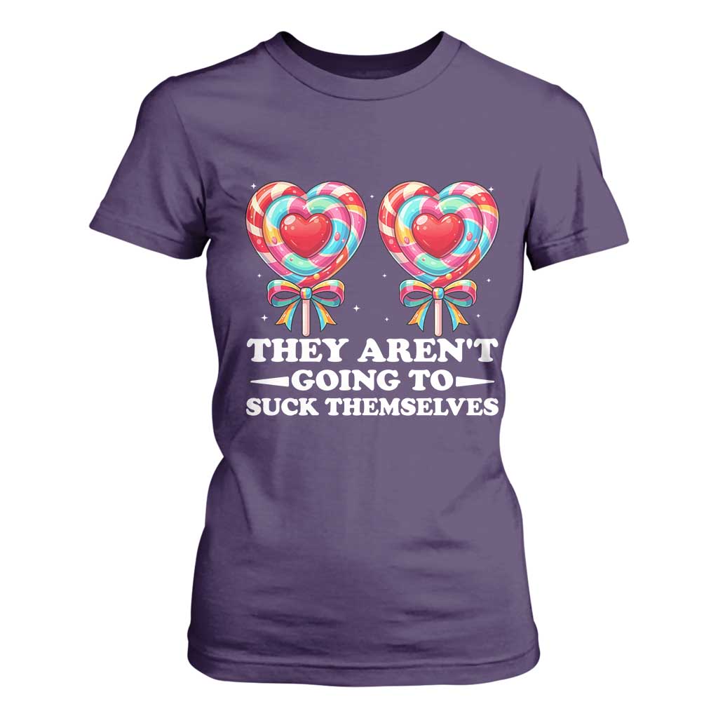 Funny Adult Humor T Shirt For Women They Arent Going To Suck Themselves TS12 Purple Print Your Wear