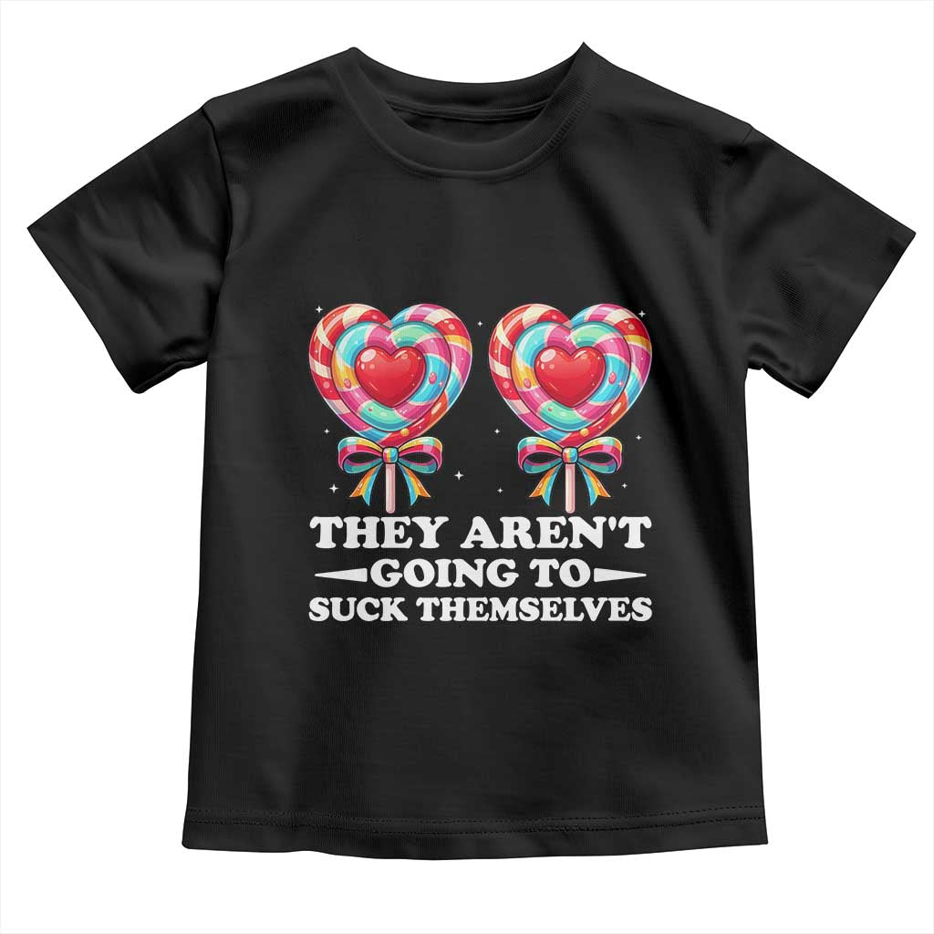 Funny Adult Humor Toddler T Shirt They Arent Going To Suck Themselves TS12 Black Print Your Wear