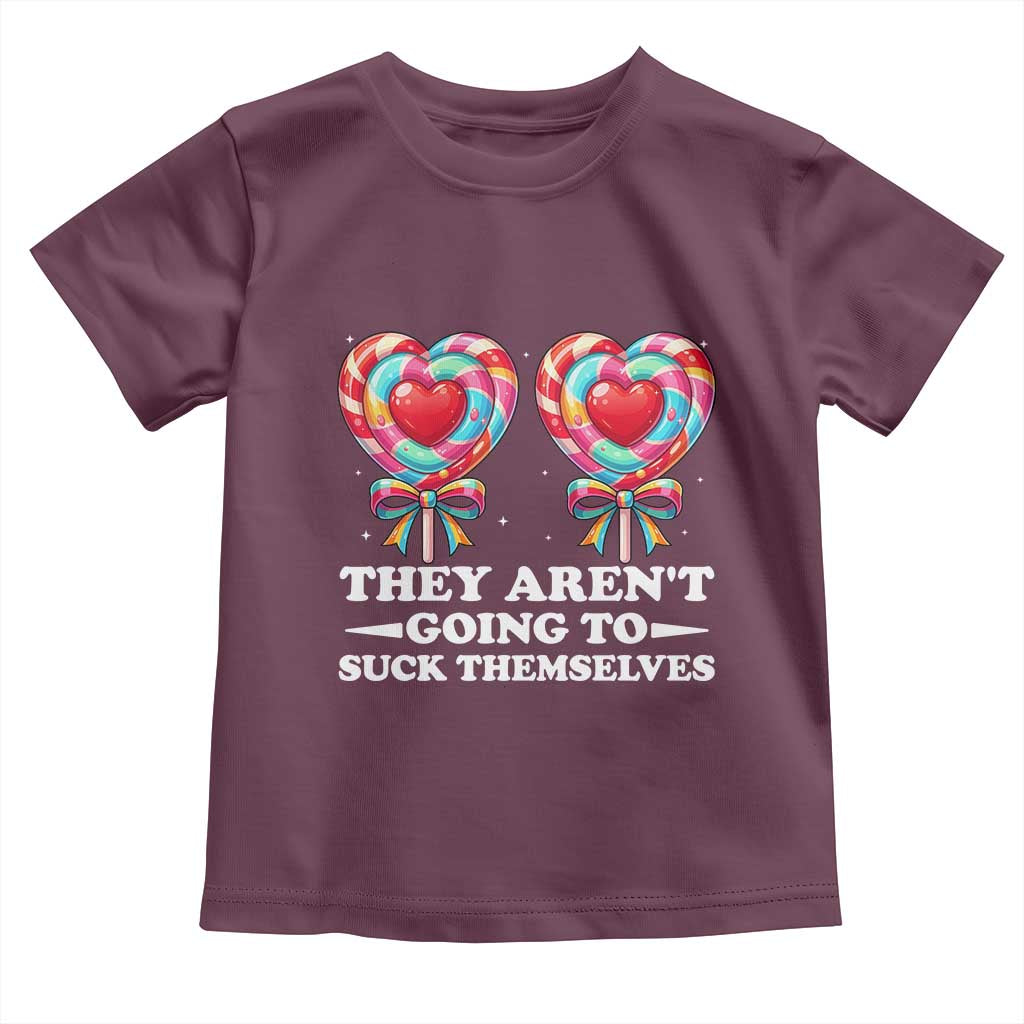 Funny Adult Humor Toddler T Shirt They Arent Going To Suck Themselves TS12 Maroon Print Your Wear