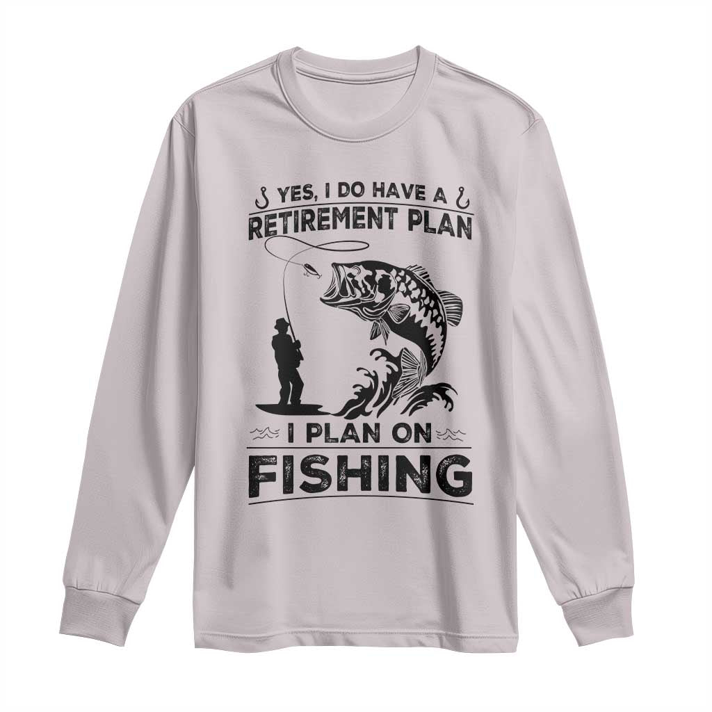 I Do Have Retirement Plan I Plan On Fishing Long Sleeve Shirt Retired Men TS12 Ice Gray Print Your Wear