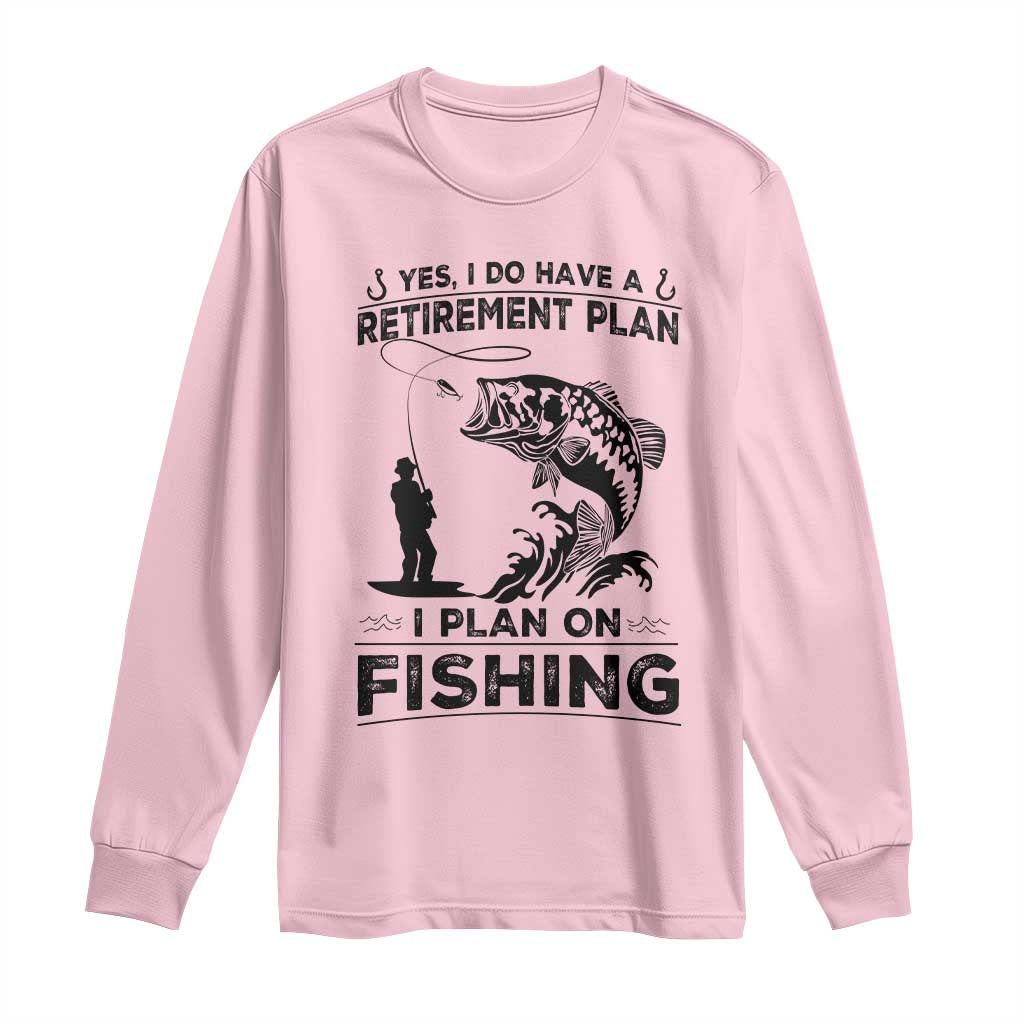 I Do Have Retirement Plan I Plan On Fishing Long Sleeve Shirt Retired Men TS12 Light Pink Print Your Wear