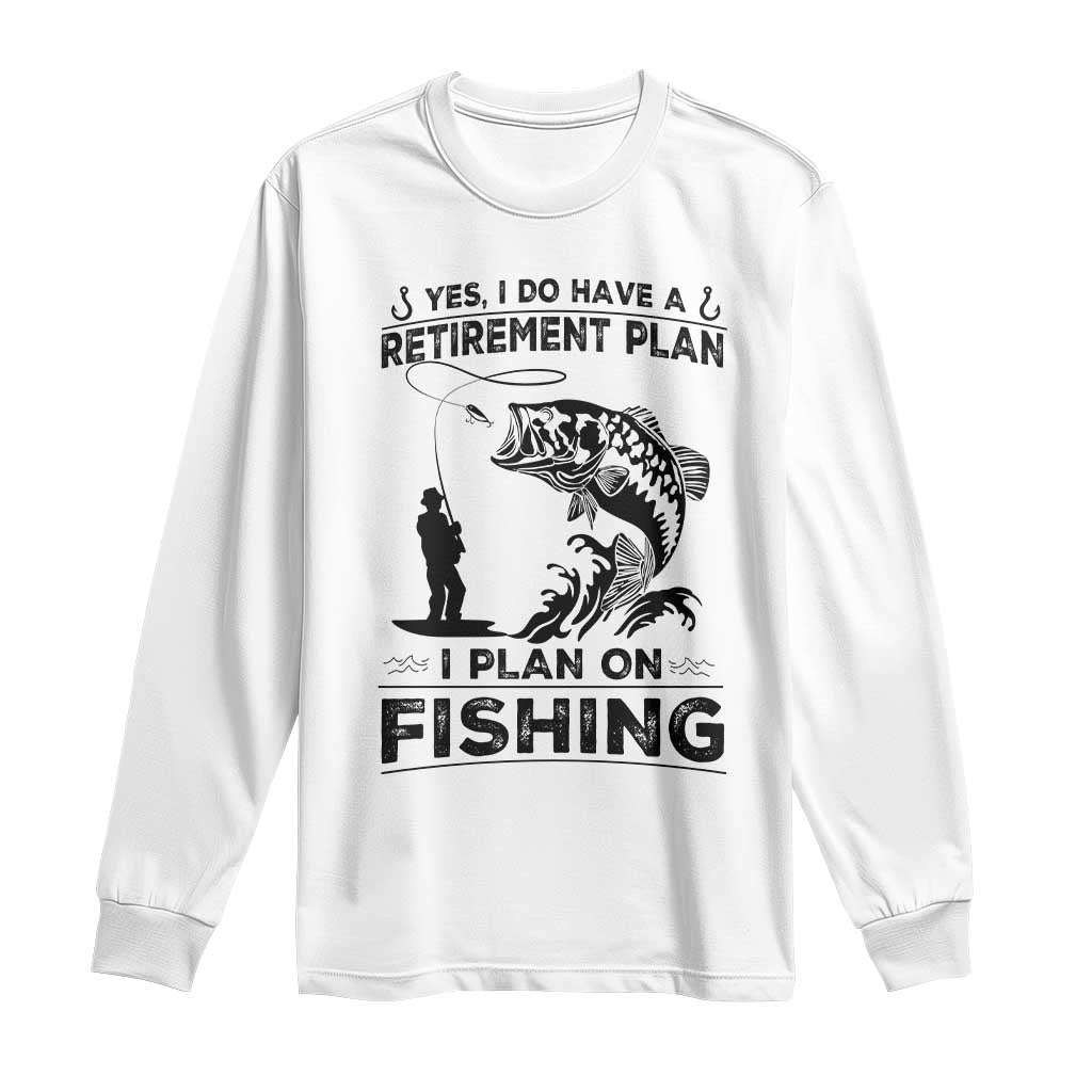 I Do Have Retirement Plan I Plan On Fishing Long Sleeve Shirt Retired Men TS12 White Print Your Wear