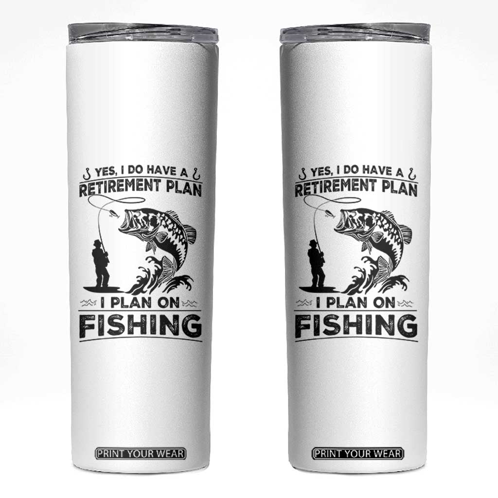 I Do Have Retirement Plan I Plan On Fishing Skinny Tumbler Retired Men TS12 White Print Your Wear