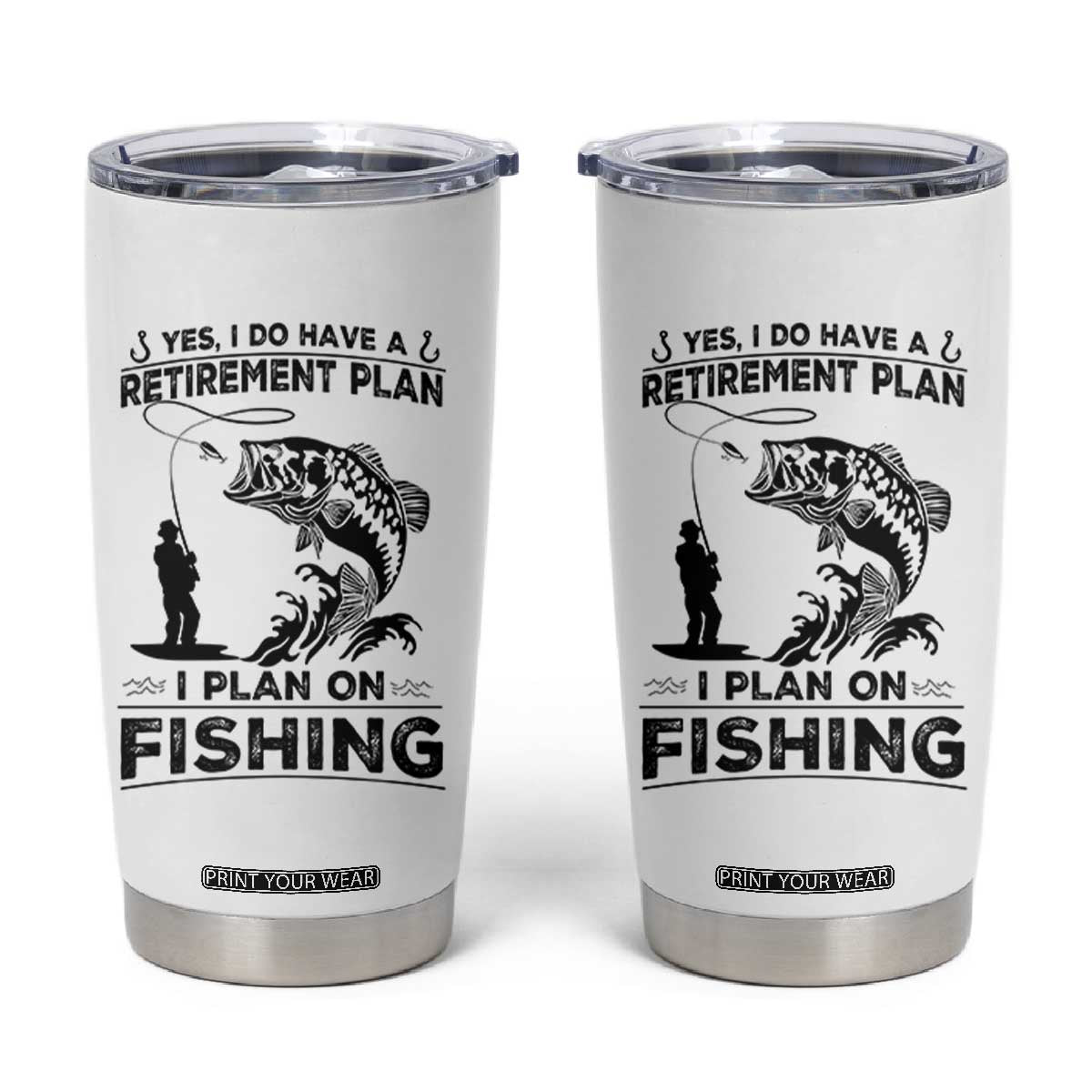 I Do Have Retirement Plan I Plan On Fishing Tumbler Cup Retired Men TS12 White Print Your Wear