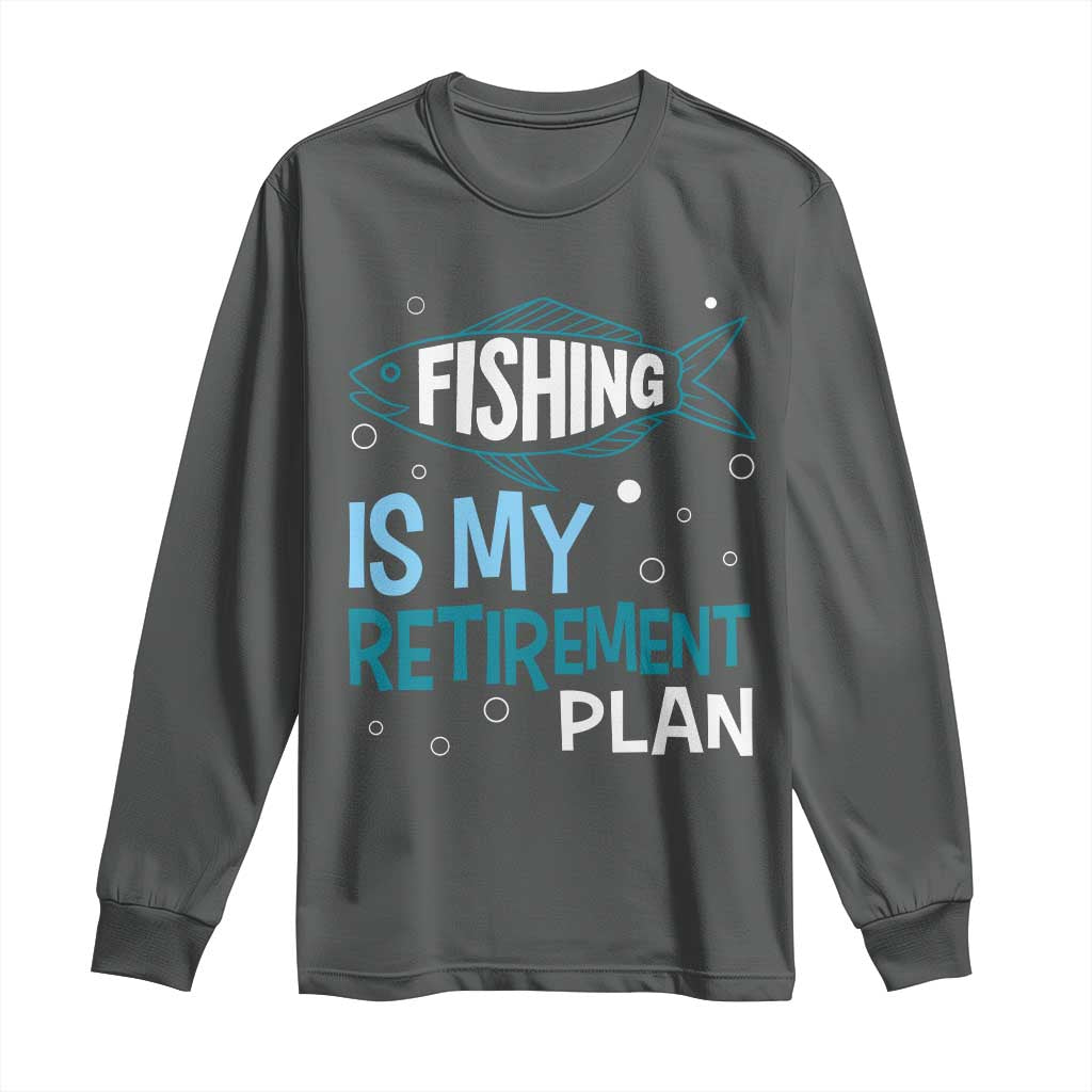 Fishing Is My Retirement Plan Long Sleeve Shirt Perfect For Retirees And Fishing Lovers TS12 Dark Heather Print Your Wear