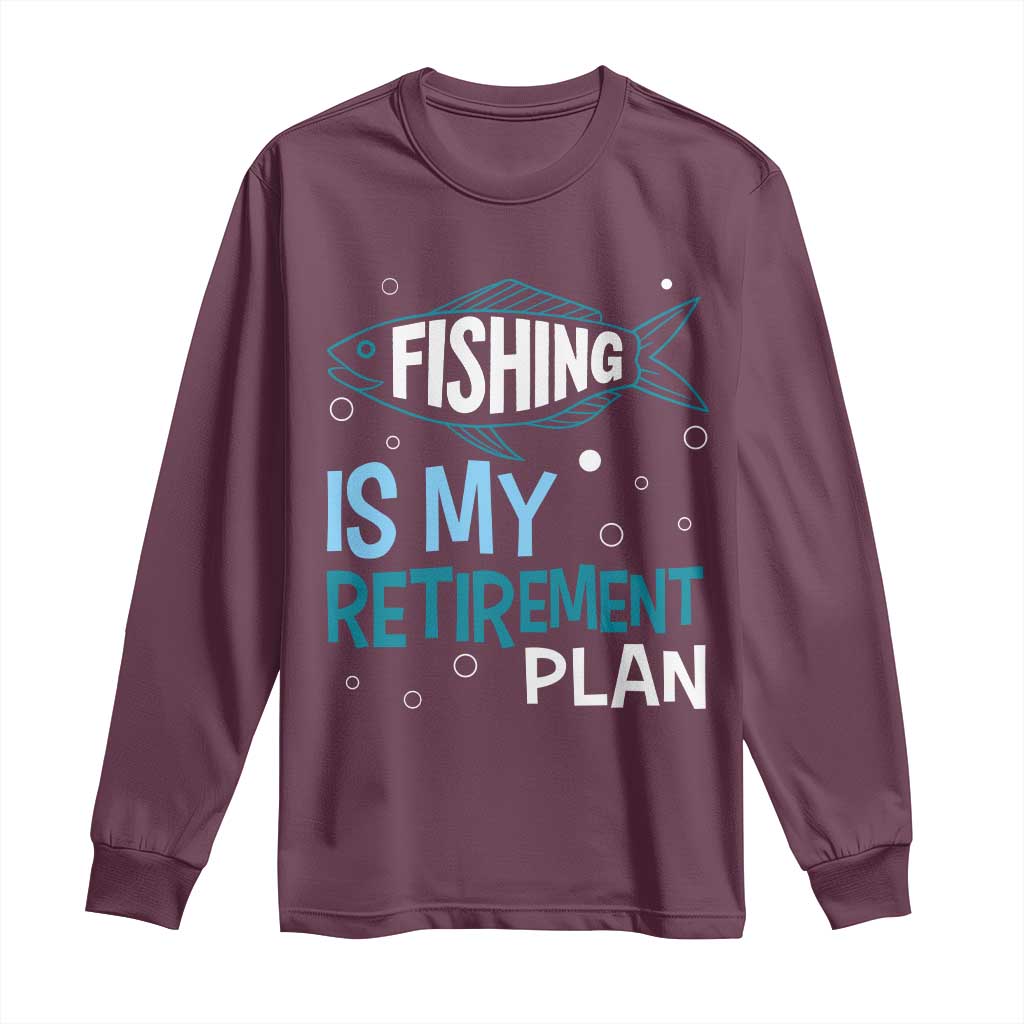 Fishing Is My Retirement Plan Long Sleeve Shirt Perfect For Retirees And Fishing Lovers TS12 Maroon Print Your Wear