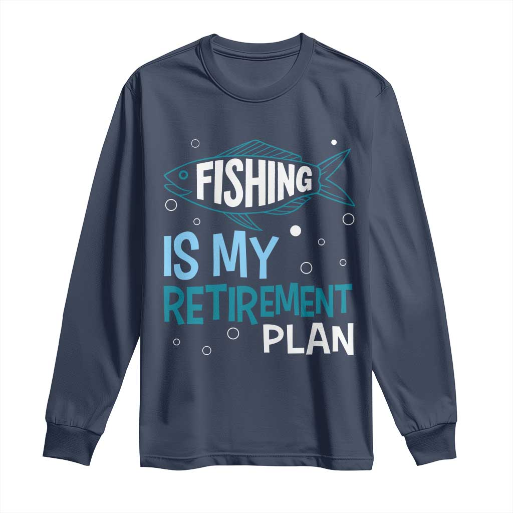 Fishing Is My Retirement Plan Long Sleeve Shirt Perfect For Retirees And Fishing Lovers TS12 Navy Print Your Wear